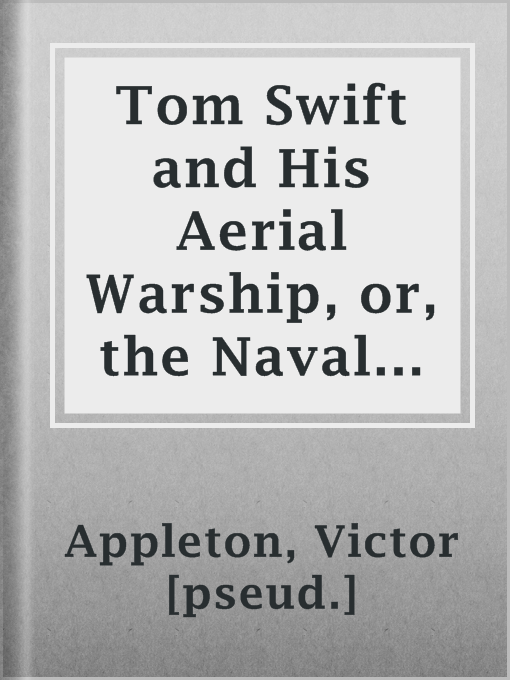 Title details for Tom Swift and His Aerial Warship, or, the Naval Terror of the Seas by Victor [pseud.] Appleton - Available